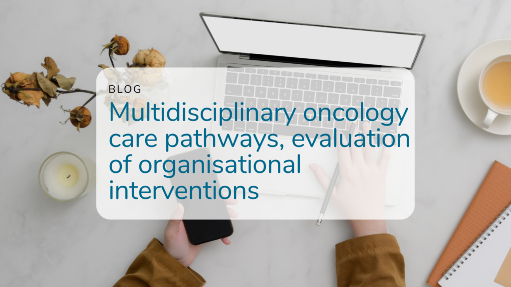 Multidisciplinary oncology care pathways, evaluation of organisational interventions